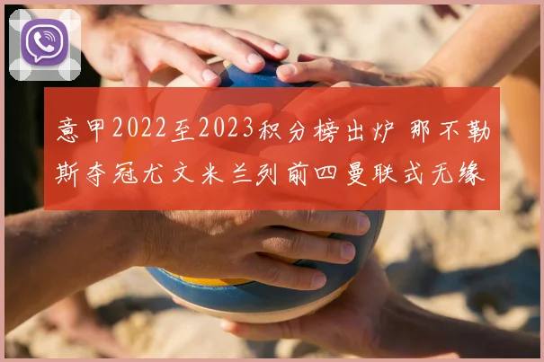 意甲2022至2023积分榜出炉 那不勒斯夺冠尤文米兰列前四曼联式无缘争夺
