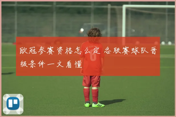 欧冠参赛资格怎么定 各联赛球队晋级条件一文看懂