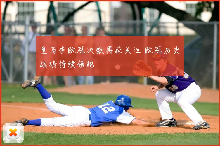 皇马夺欧冠次数再获关注 欧冠历史战绩持续领跑