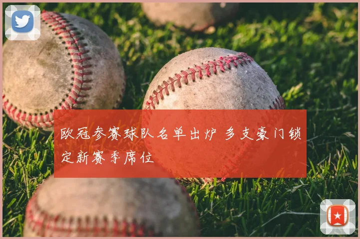 欧冠参赛球队名单出炉 多支豪门锁定新赛季席位